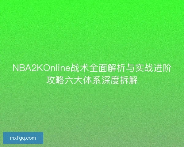 NBA2KOnline战术全面解析与实战进阶攻略六大体系深度拆解